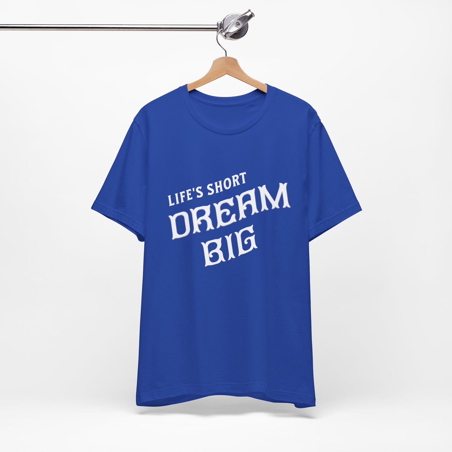 "Life's Short, Dream Big"