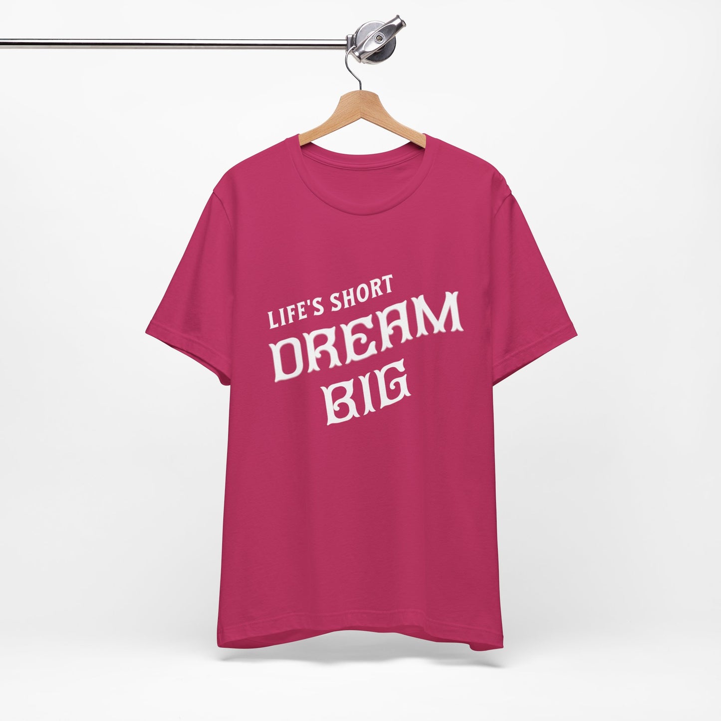 "Life's Short, Dream Big"