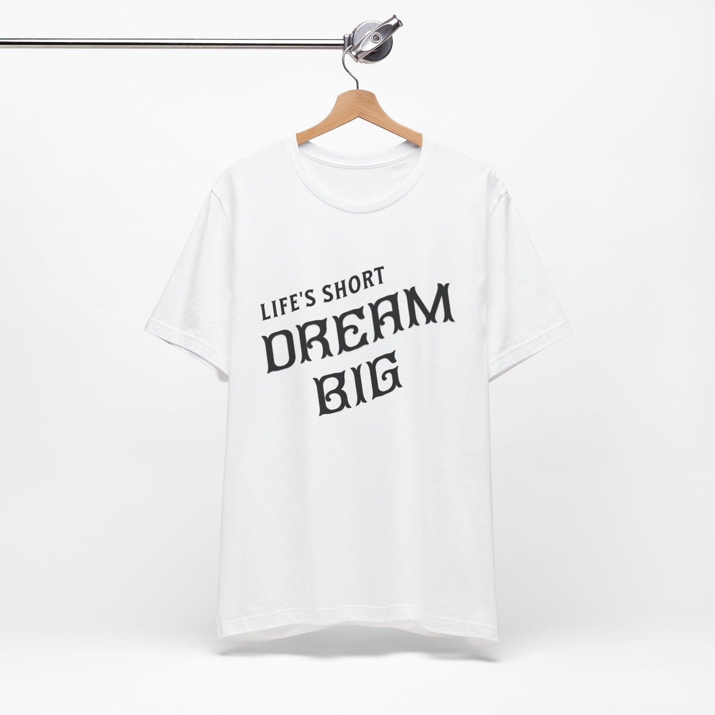"Life's Short, Dream Big"