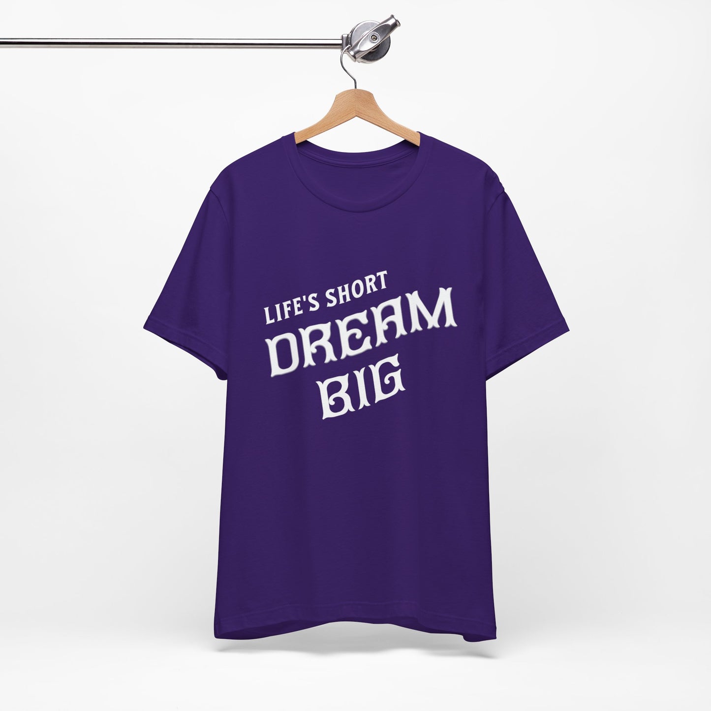 "Life's Short, Dream Big"