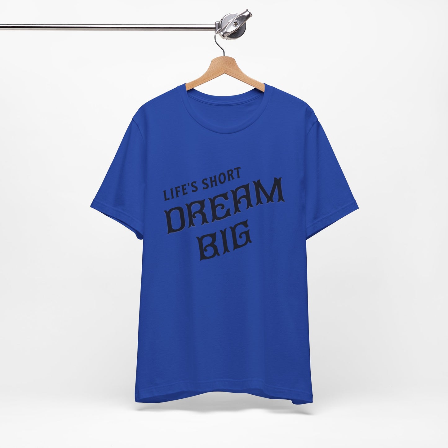 "Life's Short, Dream Big"
