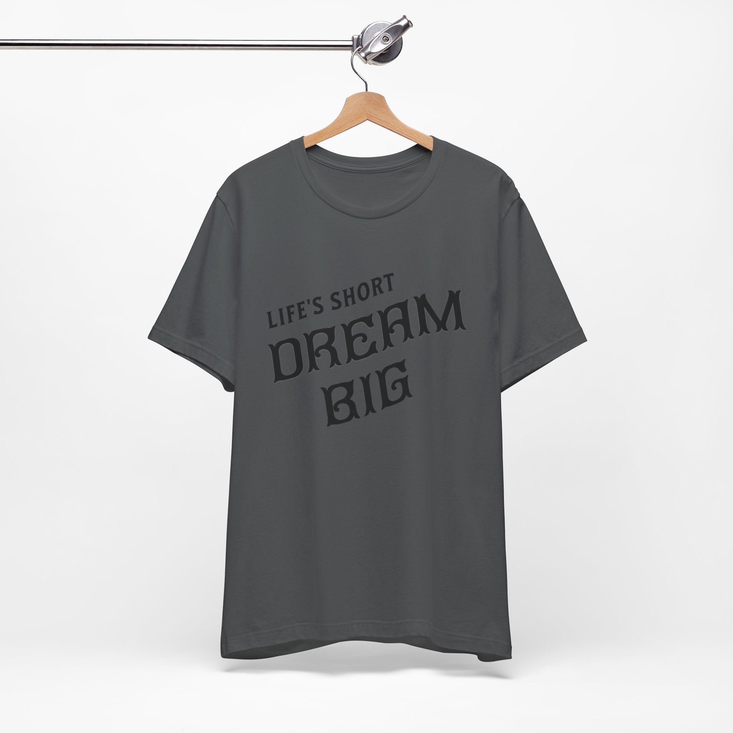 "Life's Short, Dream Big"