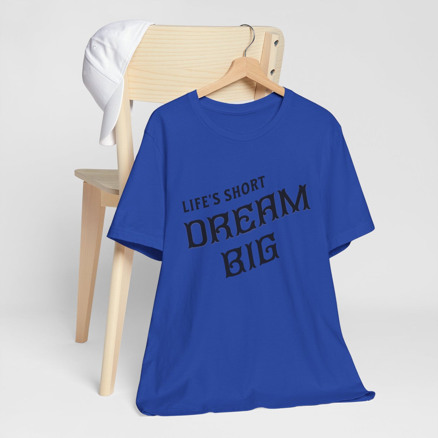 "Life's Short, Dream Big"