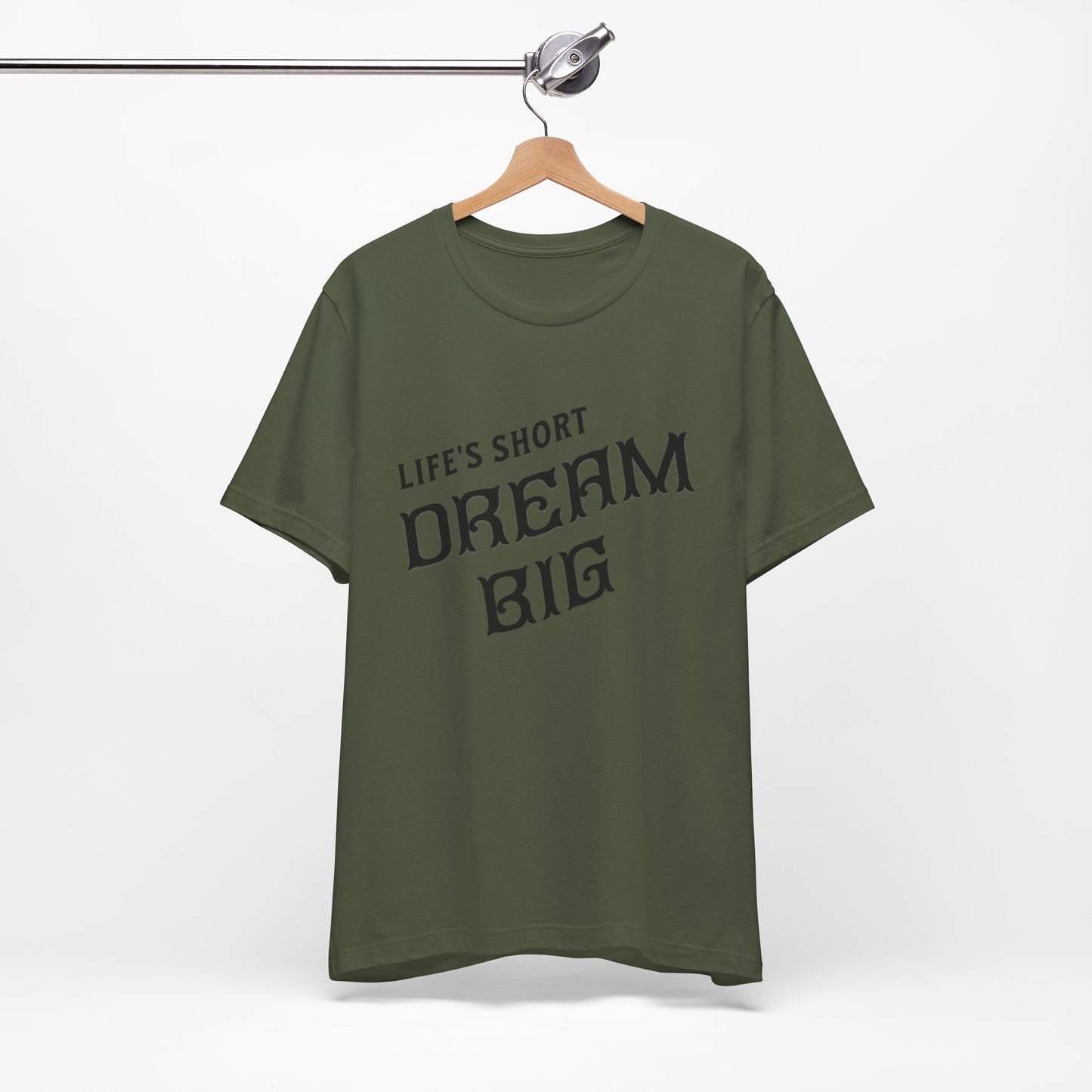 "Life's Short, Dream Big"