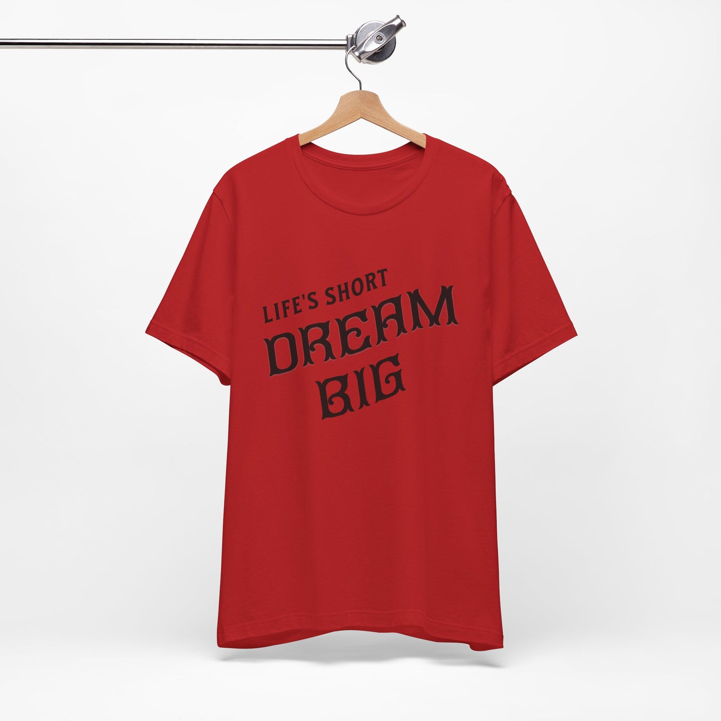 "Life's Short, Dream Big"