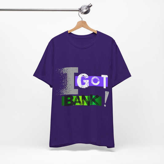 I GOT BANK !