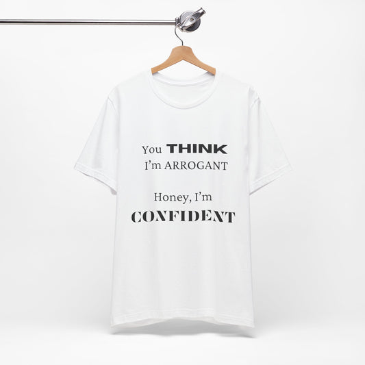"You Think I'm Arrogant, Honey I'm Confident"