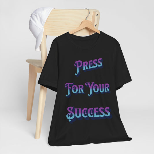 "PRESS FOR YOUR SUCCESS"